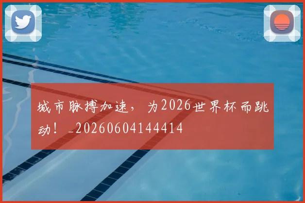 城市脉搏加速，为2026世界杯而跳动！_20260604144414