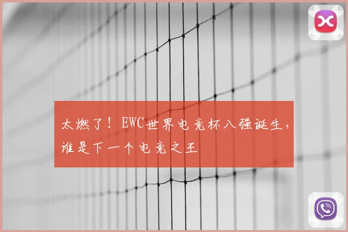 太燃了！EWC世界电竞杯八强诞生，谁是下一个电竞之王