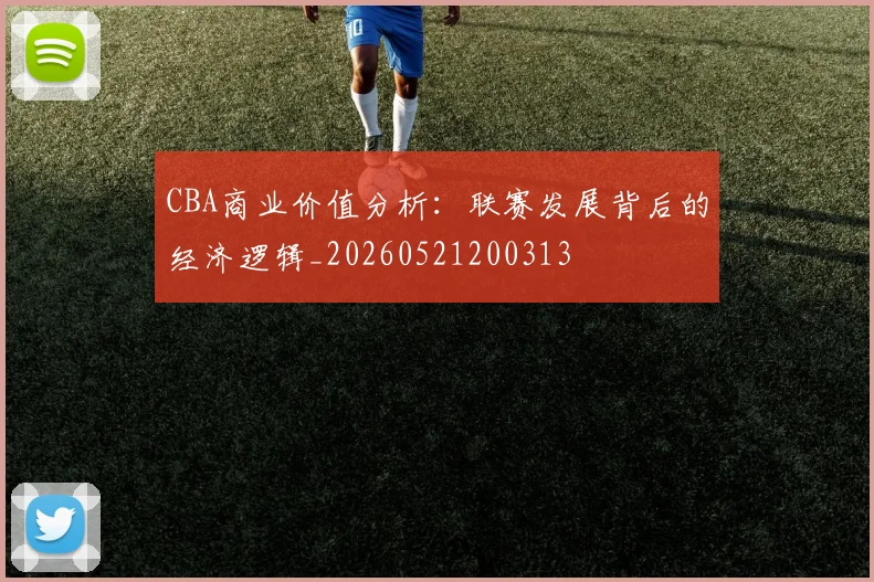 CBA商业价值分析：联赛发展背后的经济逻辑_20260521200313