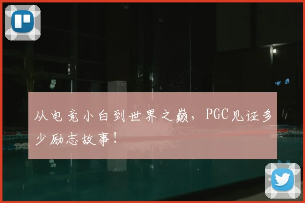 从电竞小白到世界之巅，PGC见证多少励志故事！