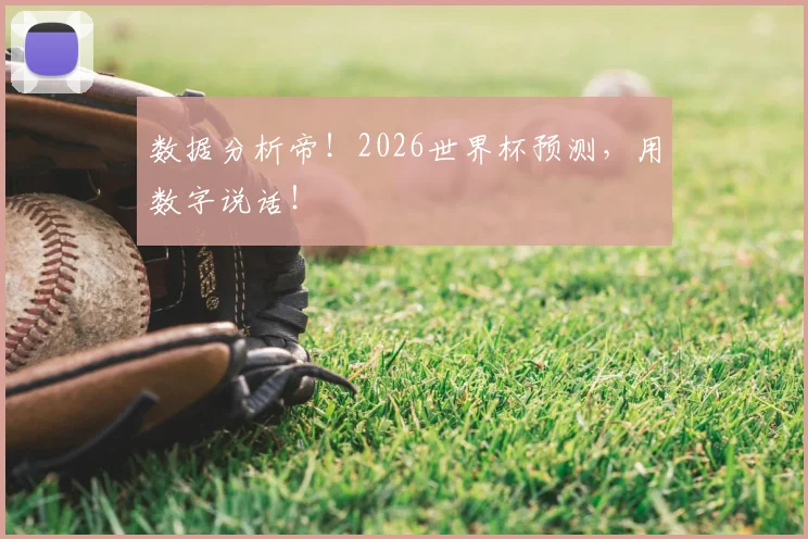 数据分析帝！2026世界杯预测，用数字说话！
