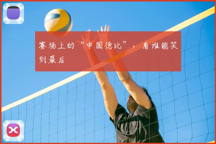 赛场上的“中国德比”,看谁能笑到最后