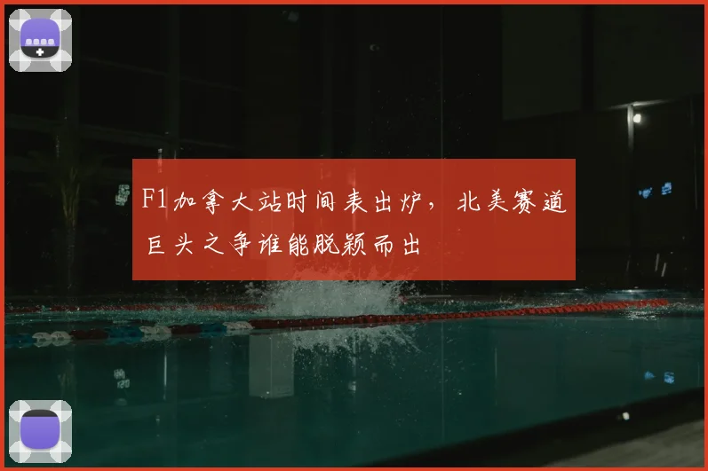 F1加拿大站时间表出炉，北美赛道巨头之争谁能脱颖而出