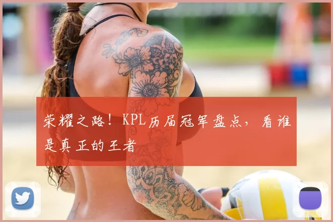 荣耀之路!KPL历届冠军盘点,看谁是真正的王者